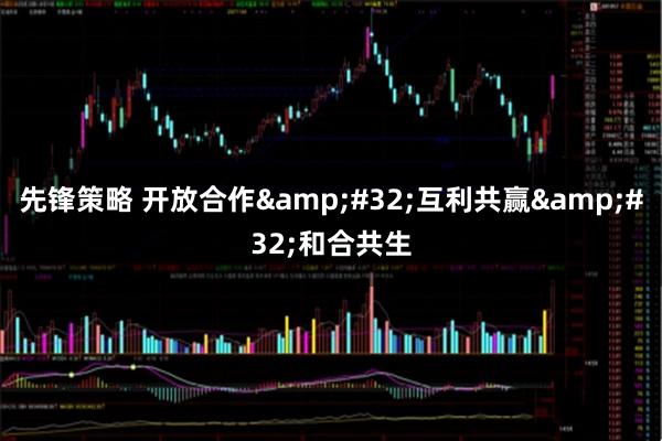 先锋策略 开放合作&#32;互利共赢&#32;和合共生